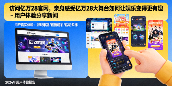 访问亿万28官网，亲身感受亿万28大舞台如何让娱乐变得更有趣 - 用户体验分享新闻