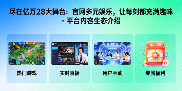 尽在亿万28大舞台：官网多元娱乐，让每刻都充满趣味 - 平台内容生态介绍