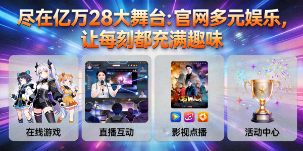 尽在亿万28大舞台：官网多元娱乐，让每刻都充满趣味 - 娱乐内容汇总