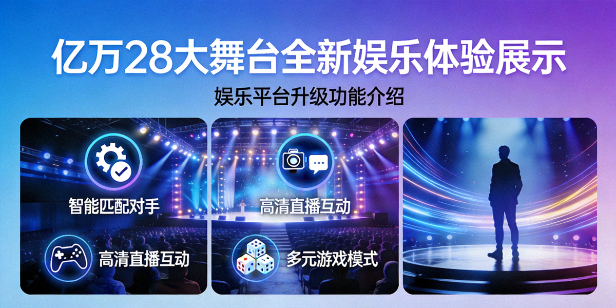 亿万28大舞台全新娱乐体验展示 - 娱乐平台升级功能介绍